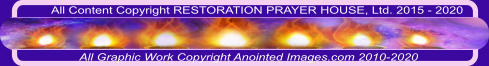 All Content Copyright RESTORATION PRAYER HOUSE, Ltd. 2015 - 2020  All Graphic Work Copyright Anointed Images.com 2010-2020